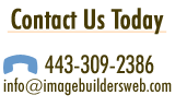 Contact Us Today! 443-309-2386 or info@imagebuildersweb.com